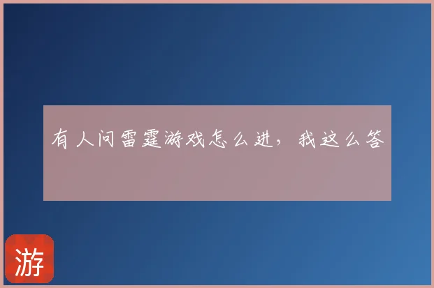 有人问雷霆游戏怎么进，我这么答