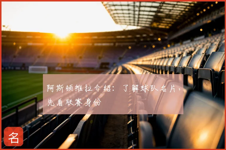 阿斯顿维拉介绍：了解球队名片，先看联赛身份